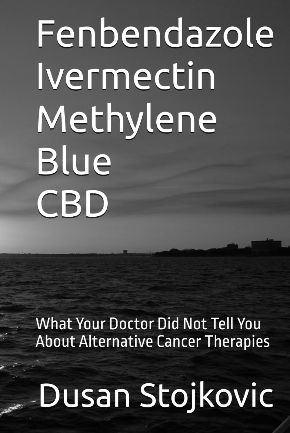 Fenbendazole Ivermectin Methylene Blue CBD What Your Doctor Did Not Tell You About Alternative Cancer Therapies