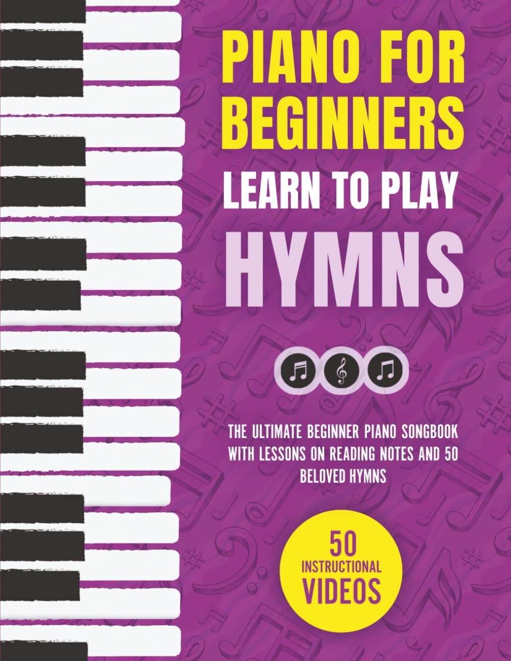 Piano for Beginners - Learn to Play Hymns: The Ultimate Beginner Piano Songbook with Lessons on Reading Notes and 50 Beloved Hymns (My First Piano Sheet Music Books)