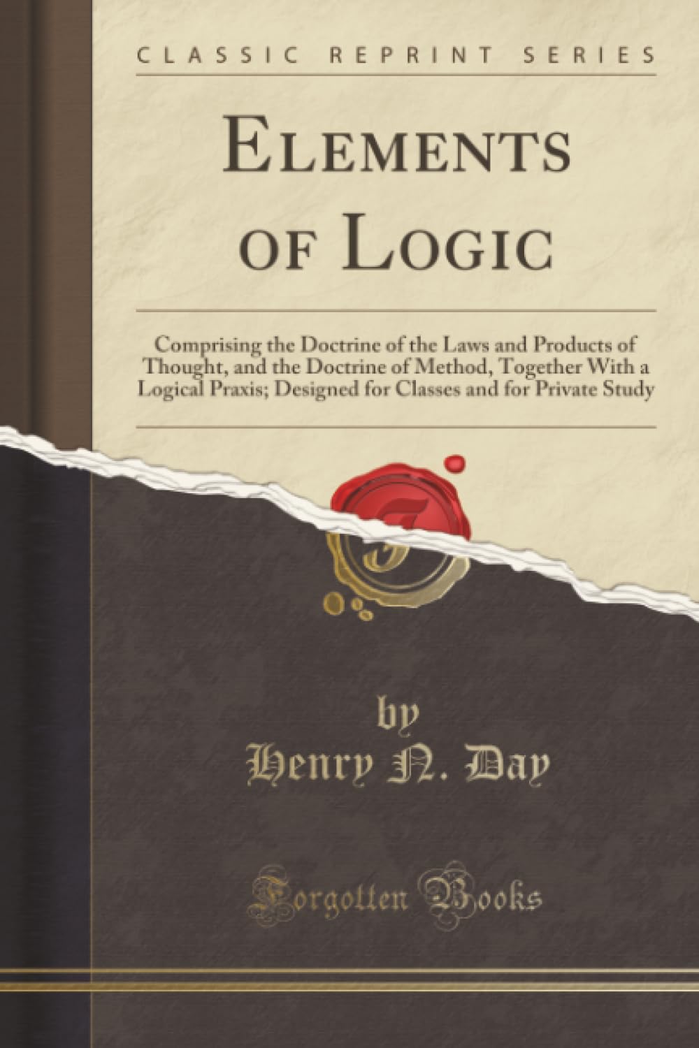 Elements of Logic (Classic Reprint): Comprising the Doctrine of the Laws and Products of Thought, and the Doctrine of Method, Together with a Logical ... and for Private Study (Classic Reprint)