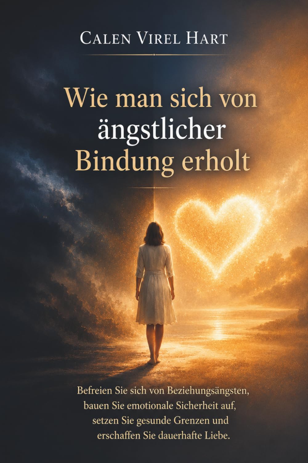 Wie man sich von ängstlicher Bindung erholt: Befreien Sie sich von Beziehungsängsten, bauen Sie emotionale Sicherheit auf, setzen Sie gesunde Grenzen und erschaffen Sie dauerhafte Liebe