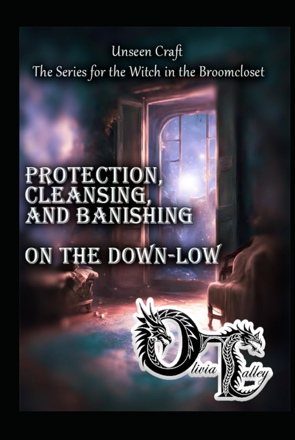 Protection, Cleansing, and Banishing on the Down-Low (Unseen Craft : The series for the Witch in the Broomcloset)