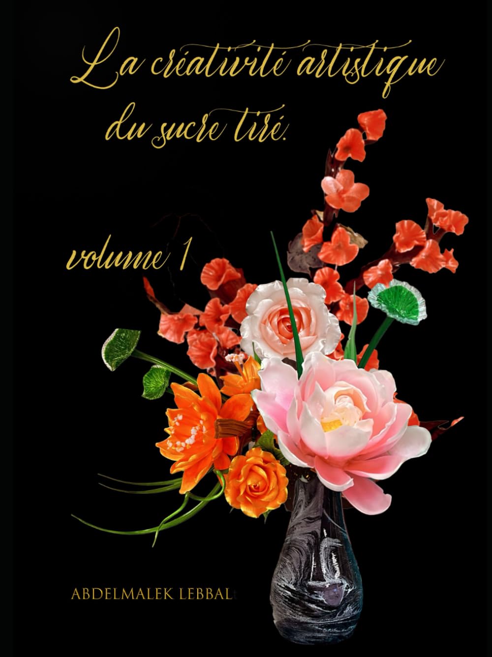 La créativité artistique du sucre tiré. volume 1: Maîtriser l'Art du Sucre Tiré et Coulé