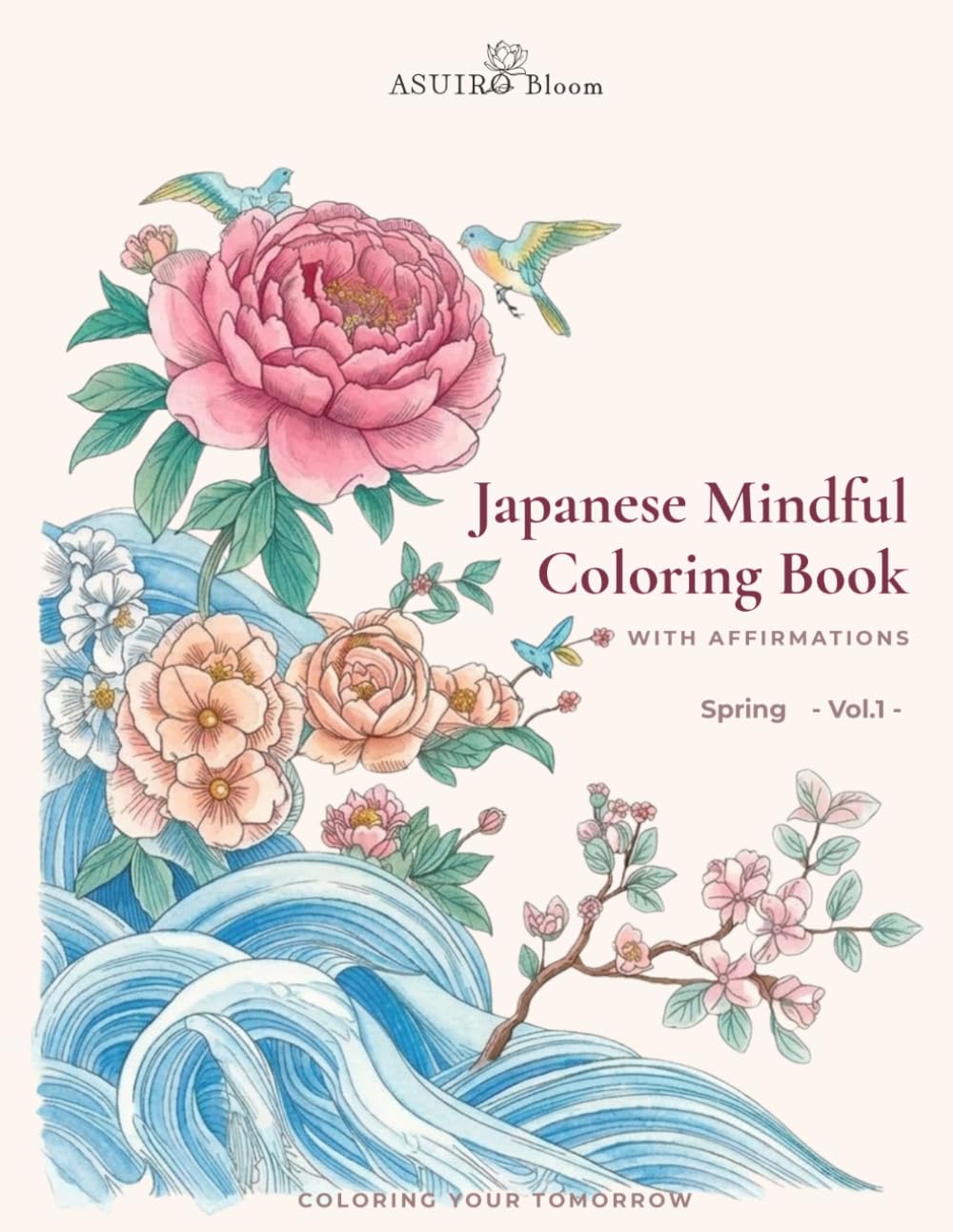 ASUIRO Bloom: Japanese Mindful Coloring Book: 18 Beautiful Illustrations with Affirmations: An Adult Coloring Book