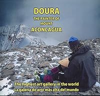 Doura - The Painter of Mount Aconcagua: The Highest Art Gallery in the World [Portuguese & English] 9873320237 Book Cover