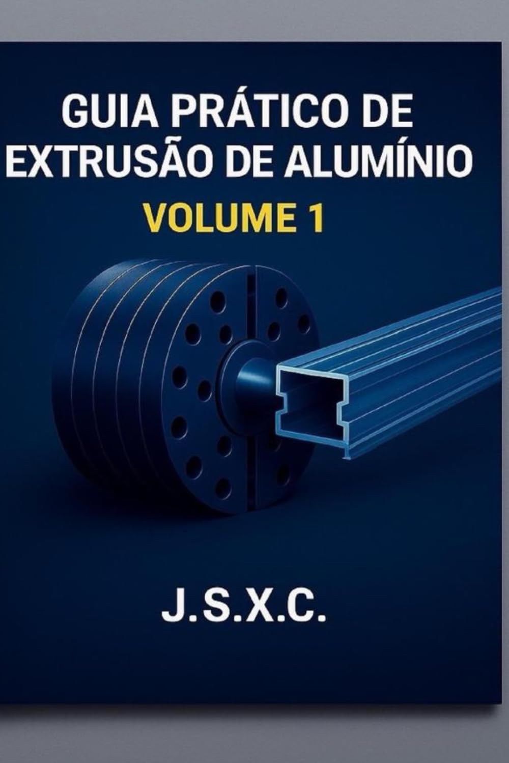 Guia Prático de Extrusão de Alumínio – Volume 1