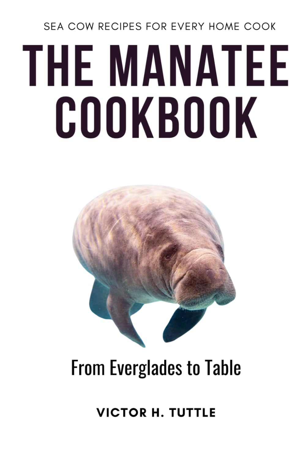 The Manatee Cookbook: Sea Cow Recipes for every Home Cook