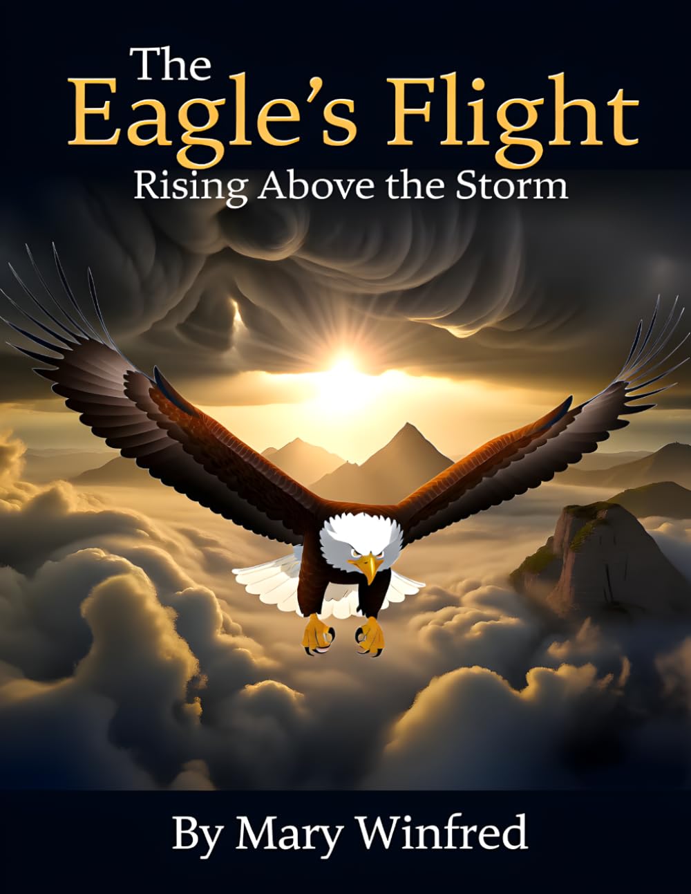The Eagle's Flight: Rising Above the Storm: Powerful Lessons on Strength, Vision, Resilience, and Overcoming Life’s Greatest Challenges