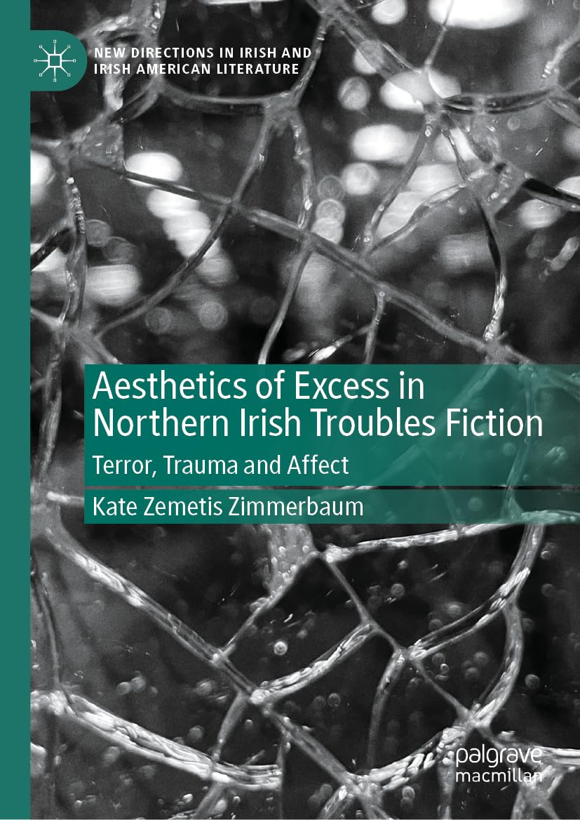 Aesthetics of Excess in Northern Irish Troubles Fiction: Terror, Trauma, and Affect (New Directions in Irish and Irish American Literature)