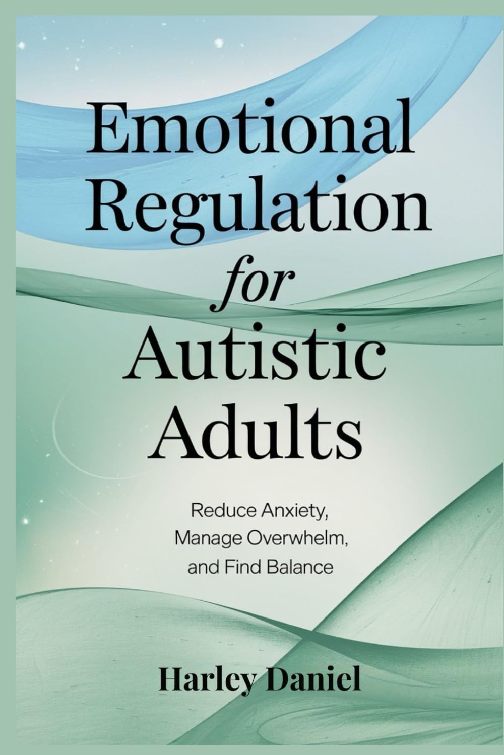 Emotional Regulation for Autistic Adults: Reduce Anxiety, Manage Overwhelm, and Find Balance