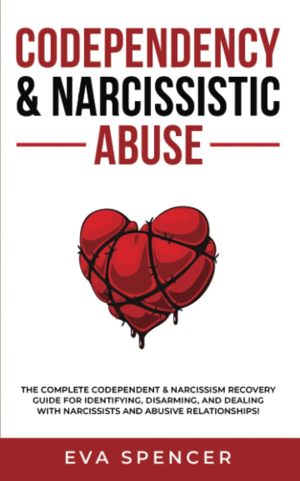Codependency & Narcissistic Abuse: The Complete Codependent & Narcissism Recovery Guide for Identifying, Disarming, and Dealing With Narcissists and Abusive Relationships!