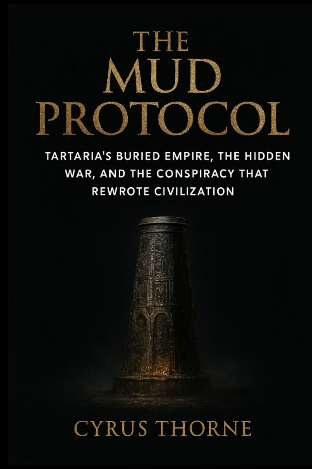 The Mud Protocol: Tartaria’s Buried Empire, the Hidden War, and the Conspiracy That Rewrote Civilization: 1 (The Missing Chapters)