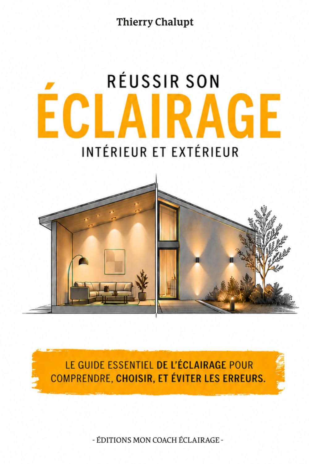 Réussir son éclairage intérieur et extérieur: Le guide essentiel de l'éclairage pour comprendre, choisir et éviter les erreurs