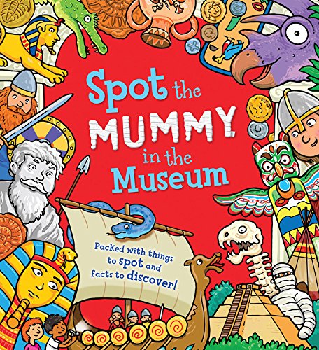 Spot the Mummy in the Museum: Packed with things to spot and facts to discover! Spot the Mummy in the Museum: Packed with things to spot and facts to discover!