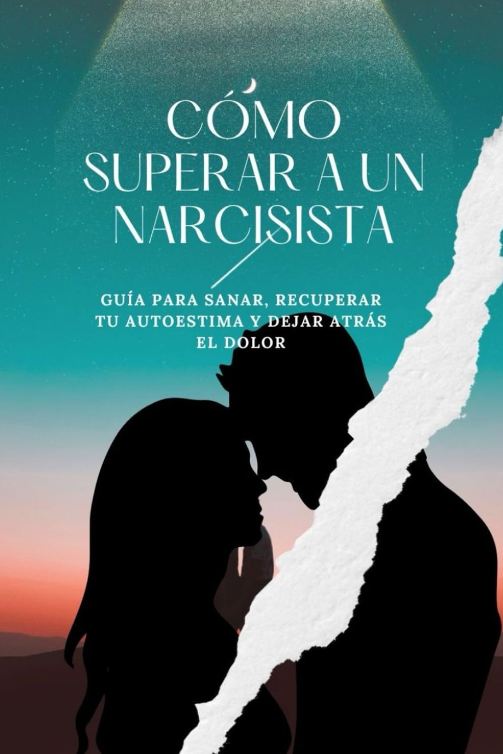Cómo Superar a un Narcisista: Guía para sanar, recuperar tu autoestima y dejar atrás el dolor.