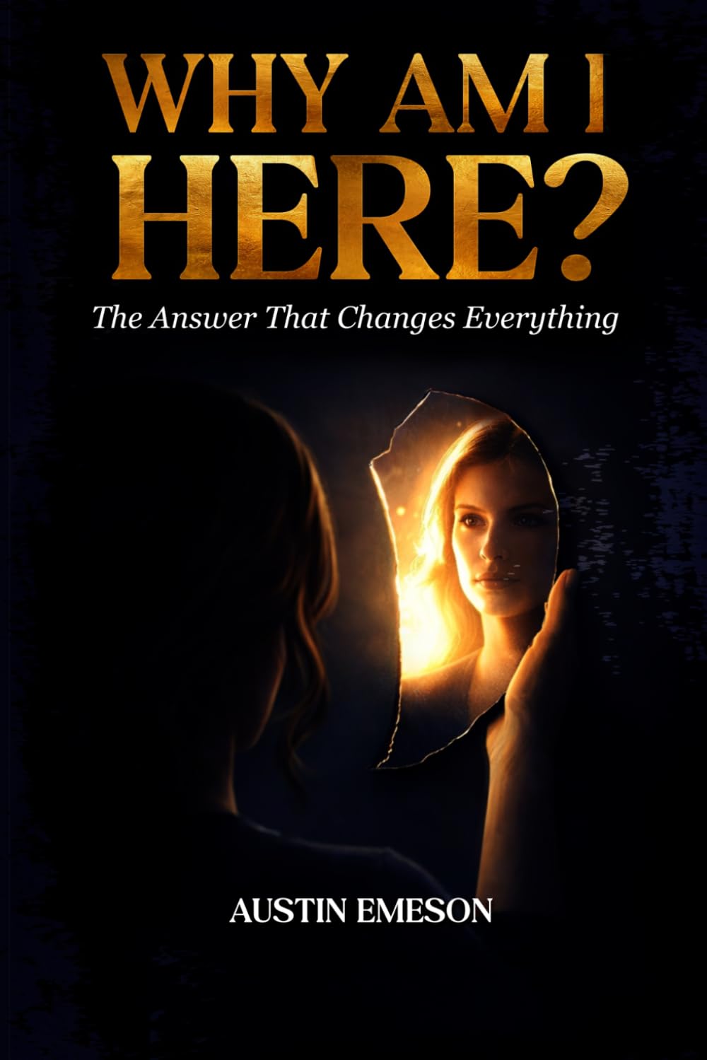 WHY AM I HERE?: The Answer That Changes Everything