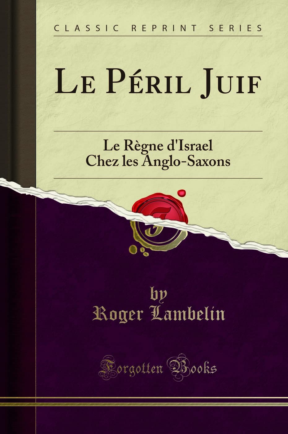 Le Péril Juif (Classic Reprint): Le Règne d'Israel Chez les Anglo-Saxons: Le Règne d'Israel Chez Les Anglo-Saxons (Classic Reprint)
