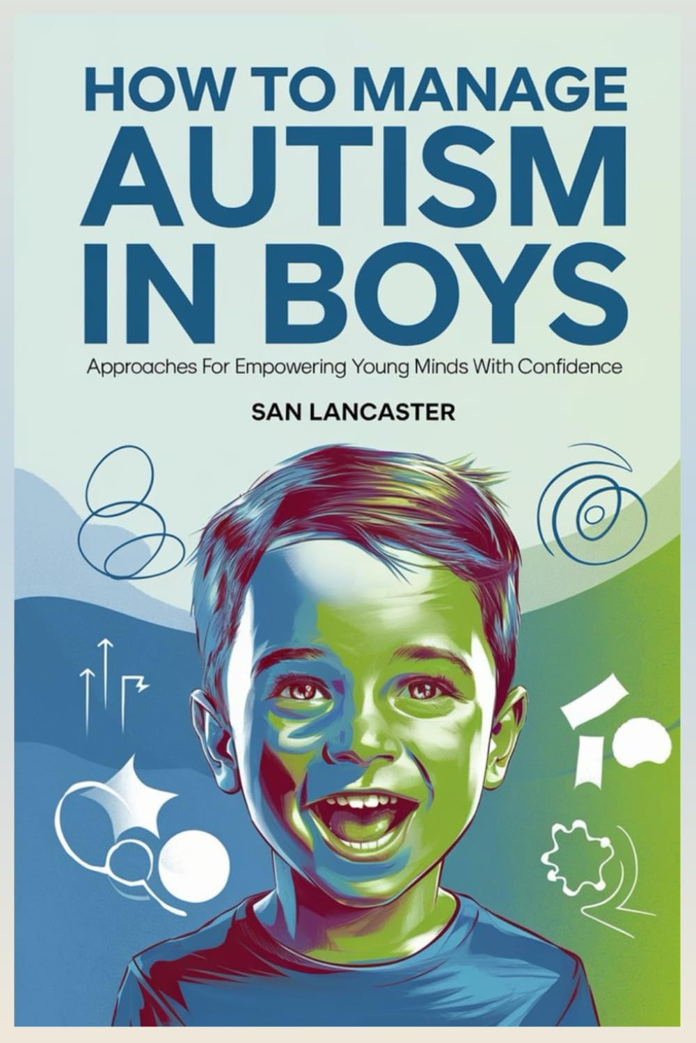 How To Manage Autism in Boys: Approaches for Empowering Young Minds with Confidence