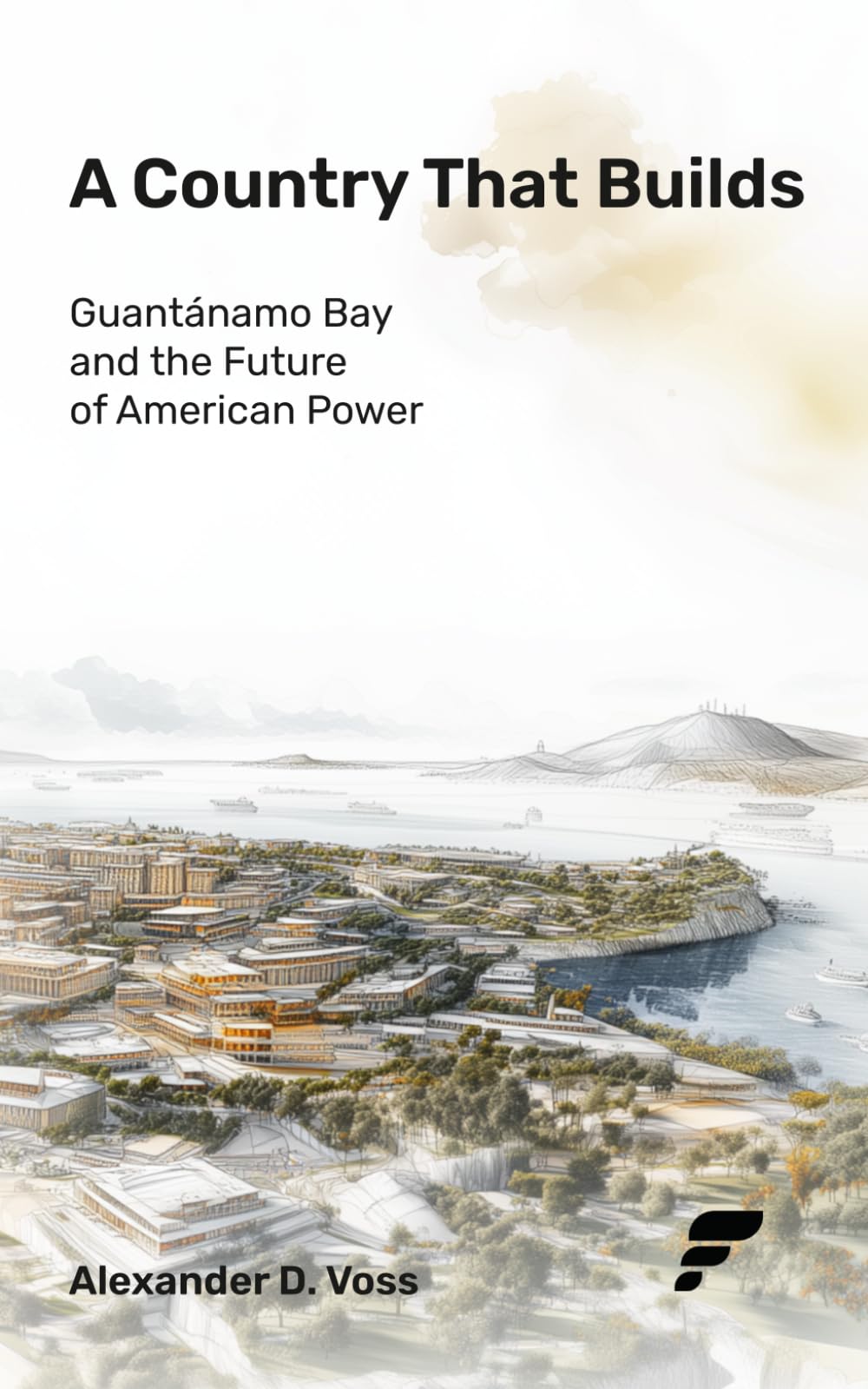 A Country That Builds: Guantánamo Bay and the Future of American Power