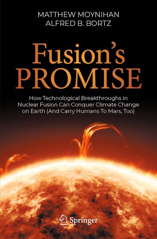 Fusion's Promise: How Technological Breakthroughs in Nuclear Fusion Can Conquer Climate Change on Earth (And Carry Humans To Mars, Too) : Moynihan, ...