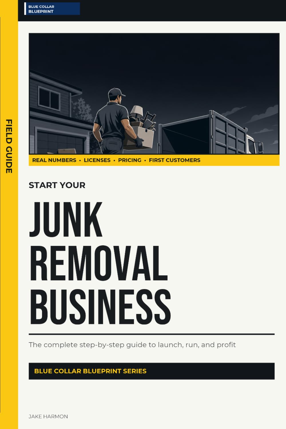 Start Your Junk Removal Business: The Complete Step-by-Step Guide to Launch, Run, and Profit from Your Own Junk Removal Business (Blue Collar Blueprint)