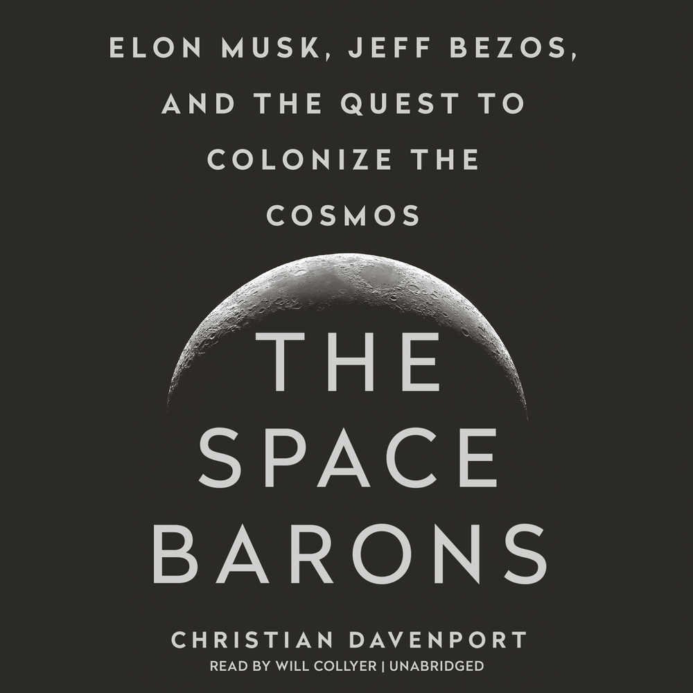 The Space Barons: Elon Musk, Jeff Bezos, and the Quest to Colonize the Cosmos: Elon Musk, Jeff Bezos, and the Quest to Colonize the Cosmos: Library Edition