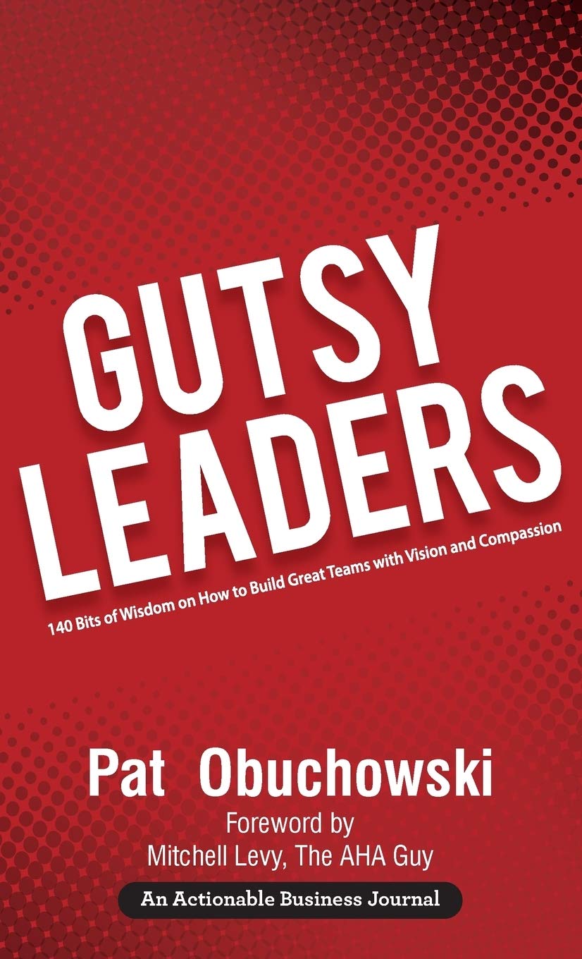 Gutsy Leaders: 140 Bits of Wisdom on How to Build Great Teams with Vision and Compassion