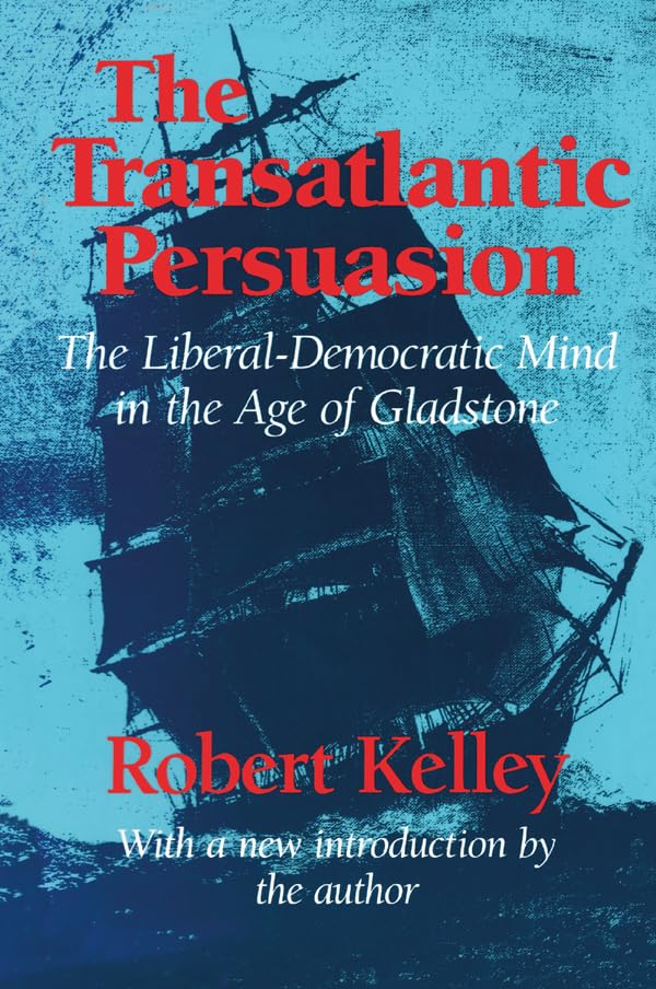 The Transatlantic Persuasion: Liberal-Democratic Mind in the Age of Gladstone      1st Edition, Kindle Edition