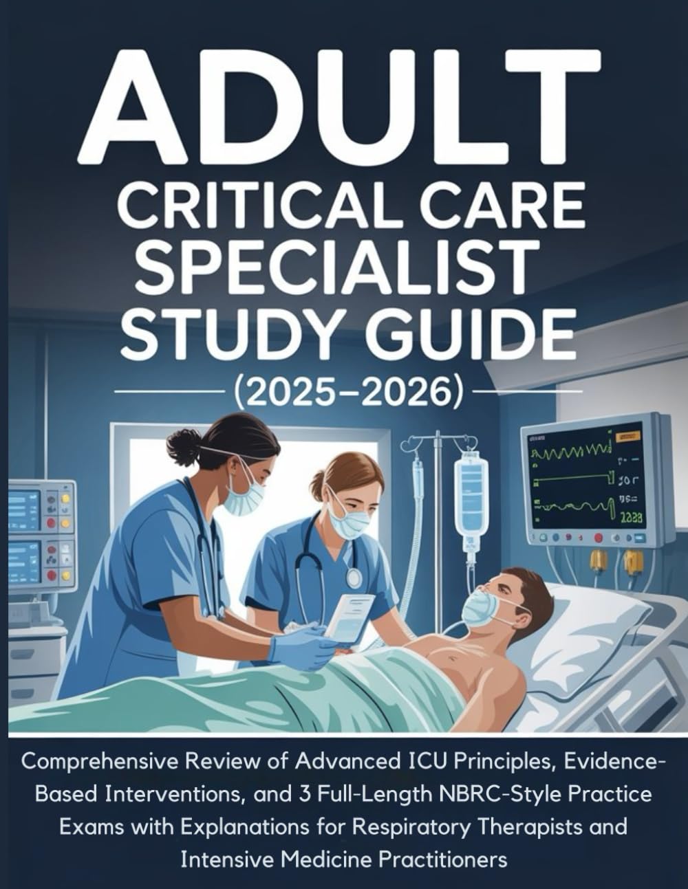 ADULT CRITICAL CARE SPECIALIST STUDY GUIDE (2025-2026): Comprehensive Review of Advanced ICU Principles, Evidence-Based Interventions, and 3 ... with Explanations for Respiratory Therapists