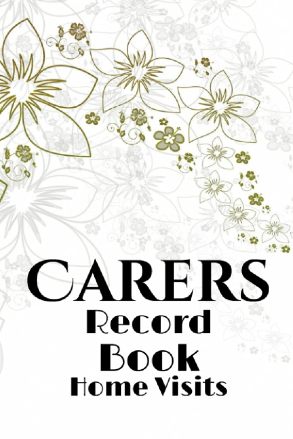 Carers Record Book For Home Visits Caregivers Log Book: Home Care Log Book for Home Visits Carers Journal 6"x 9" 200 Pages