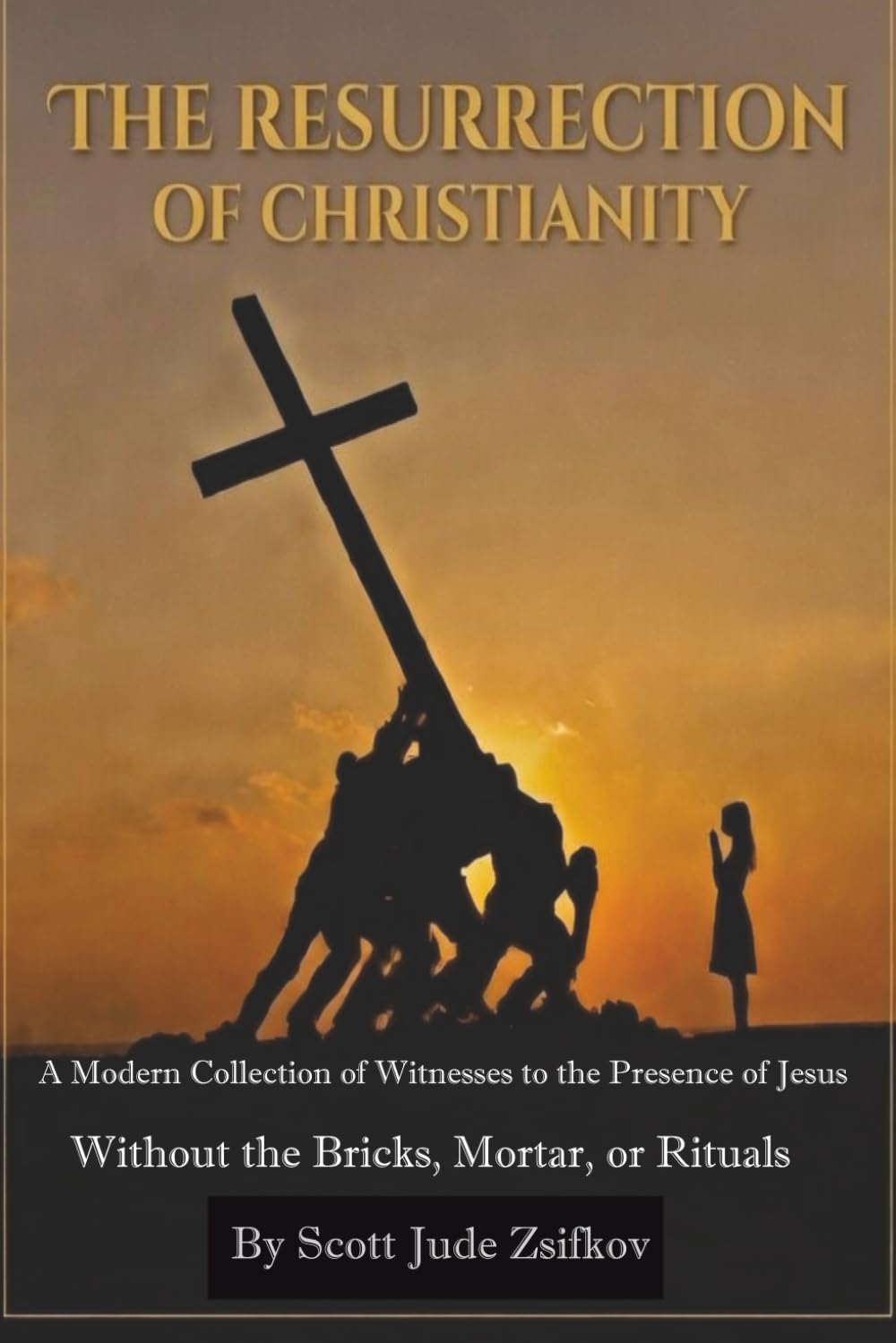 The Resurrection Of Christianity: A Modern Collection of Witnesses to the Presence of Jesus