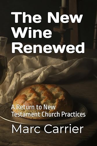 The New Wine Renewed A Return to New Testament Church Practices