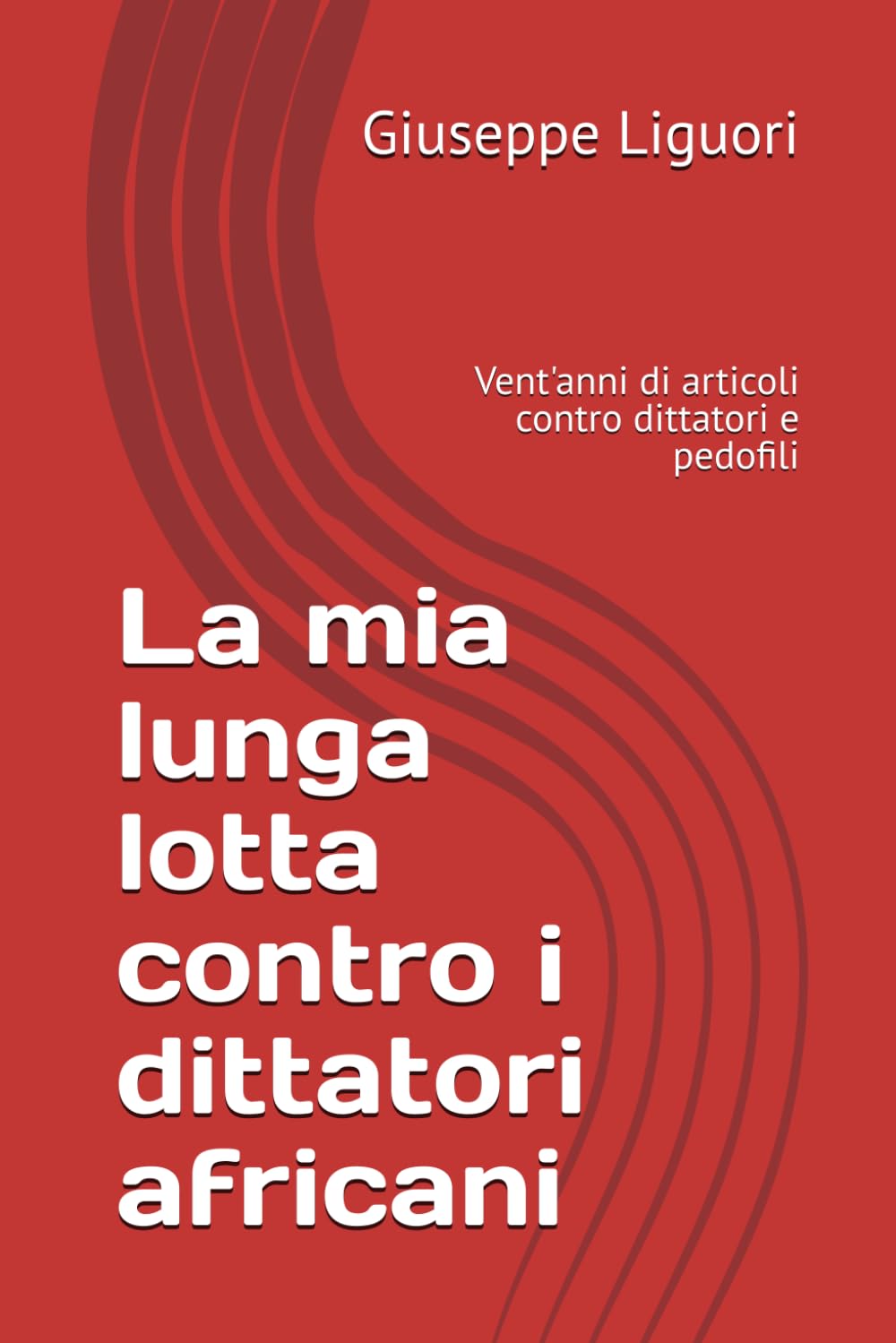 La mia lunga lotta contro i dittatori africani: Vent'anni di articoli contro dittatori e pedofili