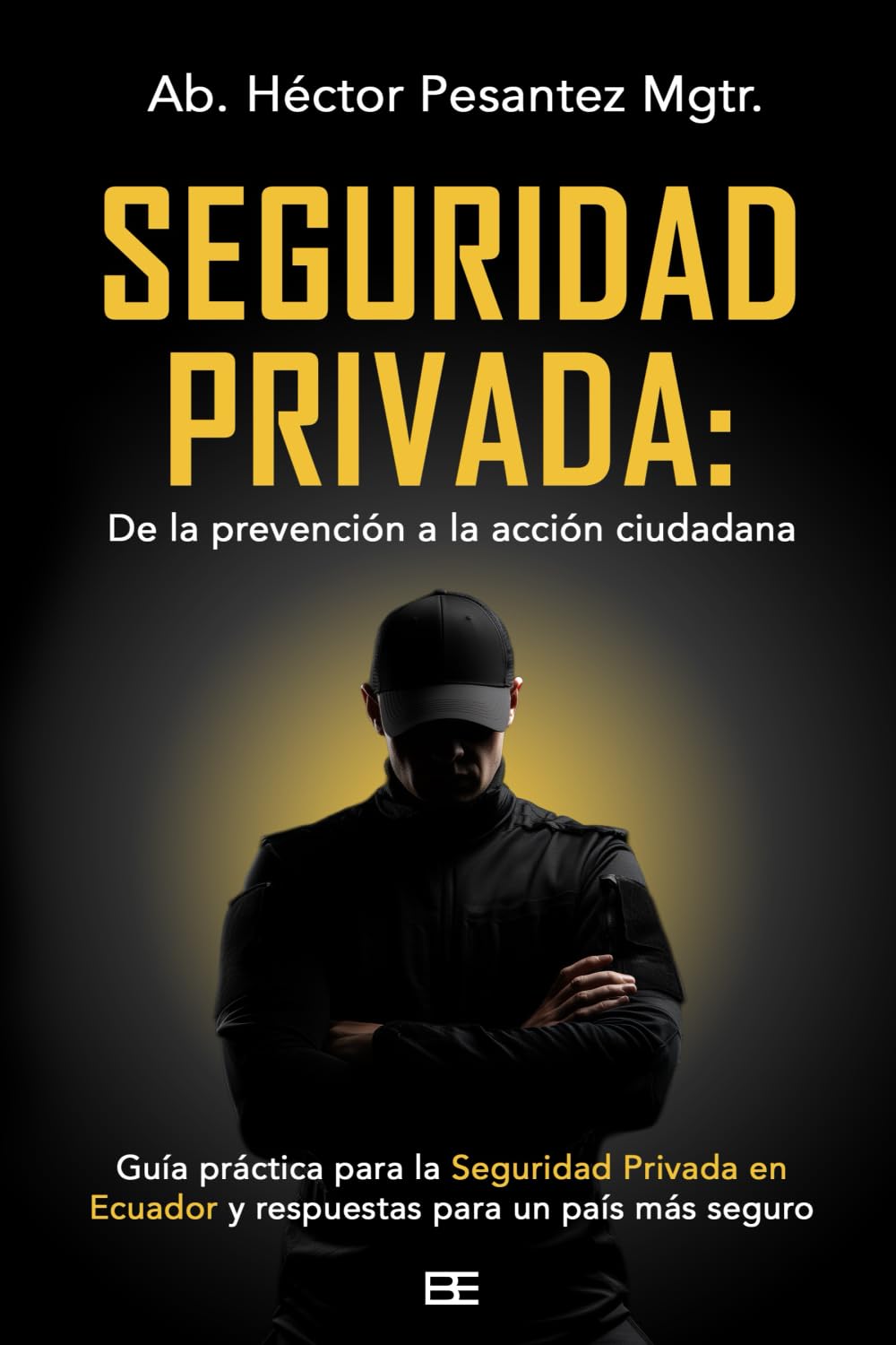 Seguridad privada: de la prevención a la acción ciudadana: Guía práctica para la seguridad privada en Ecuador y respuestas para un país más seguro