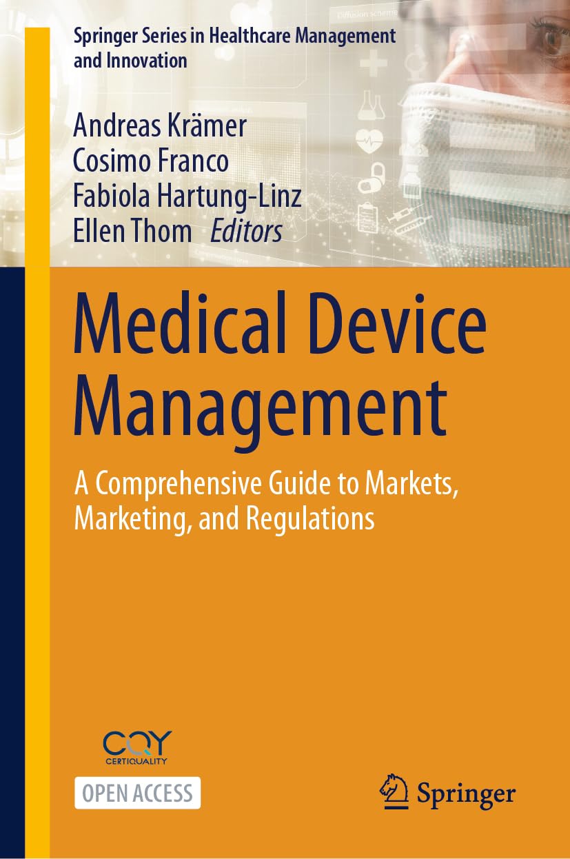 Medical Device Management: A Comprehensive Guide to Markets, Marketing, and Regulations (Springer Series in Healthcare Management and Innovation)