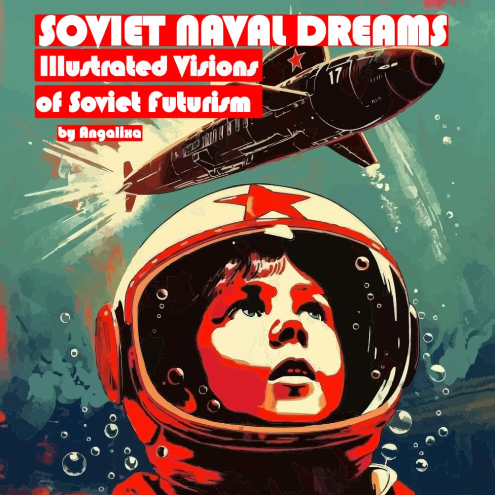 Soviet Naval Dreams: Illustrated Visions of Soviet Futurism (Soviet Dreams - Illustrated Futuristic Art Series)