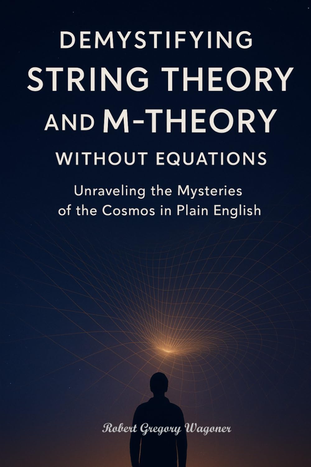 Demystifying String Theory and M-Theory Without Equations: Unraveling the Mysteries of the Cosmos in Plain English