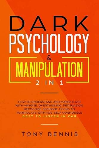 Dark Psychology &amp; Manipulation 2 in 1: How to Understand and Manipulate with Anyone, Overthinking, Persuasion, Recognise Someone Trying to Manipulate with You, Self Confidence, Best to Listen in Car