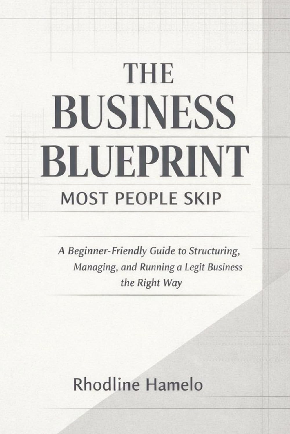 The Business Blueprint Most People Skip: A Step-by-Step Guide to Building a Profitable Business with Structure, Strategy, and Clarity