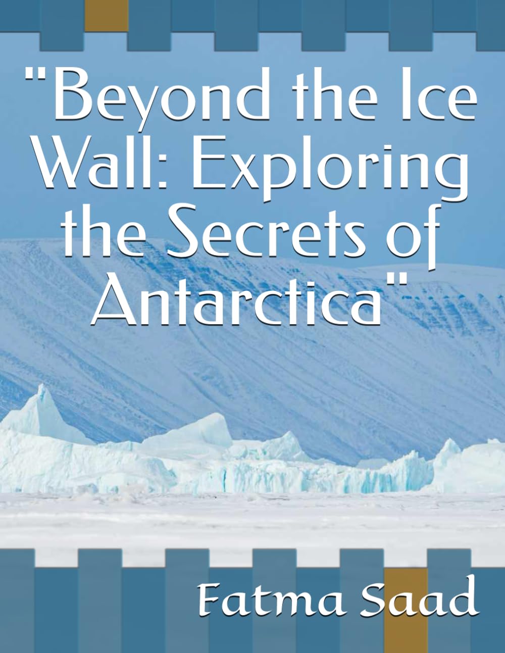 Beyond the Ice Wall: Exploring the Secrets of Antarctica