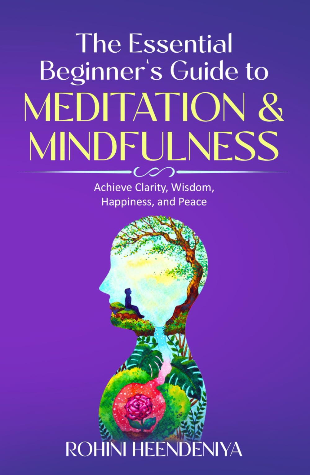 The Essential Beginner's Guide to Meditation and Mindfulness: Achieve Clarity, Wisdom, Happiness and Peace (Improve Your Life Skills)