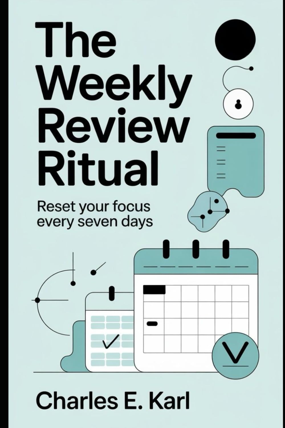 THE WEEKLY REVIEW RITUAL: Reset your Focus Every Seven Days