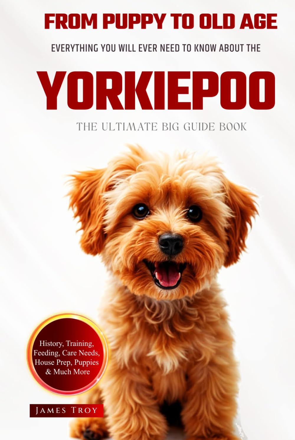 The Ultimate Yorkiepoo Big Guide: Everything You Will Ever Need To Know About The Yorkiepoo Book