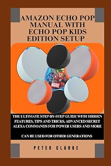 AMAZON ECHO POP GUIDE BOOK FOR BEGINNERS AND EXPERTS THE ULTIMATE STEP-BY-STEP GUIDE WITH HIDDEN FEATURES, TIPS AND TRICKS, ADVANCED SECRET ALEXA ... AND MORE Uncovering Technology, Band 9