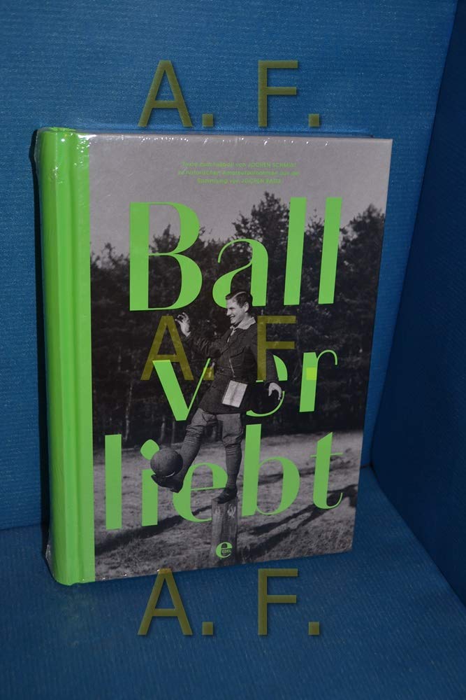 Ballverliebt: Texte zum Fußball von Jochen Schmidt zu historischen Amateuraufnahmen aus der Sammlung Jochen Raiß