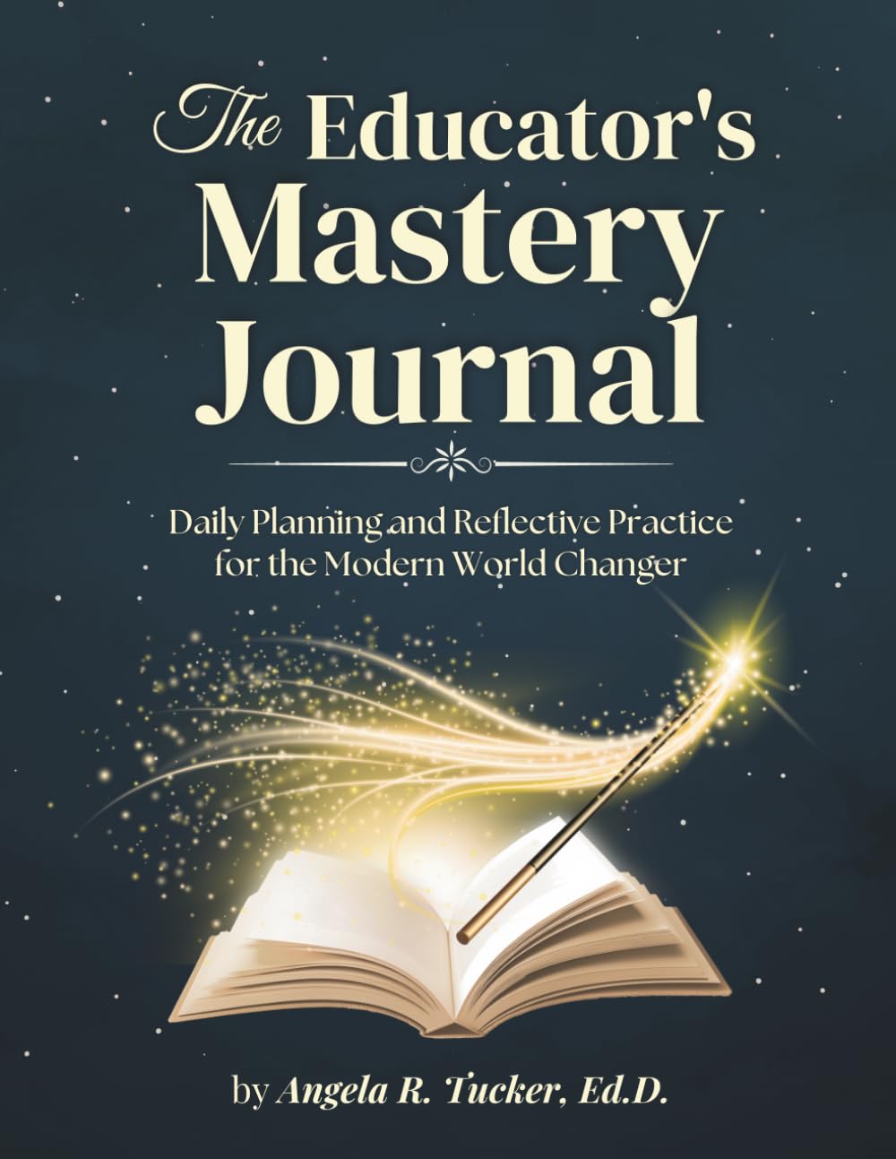 The Educator’s Mastery Journal: Daily Planning and Reflective Practice for the Modern World Changer