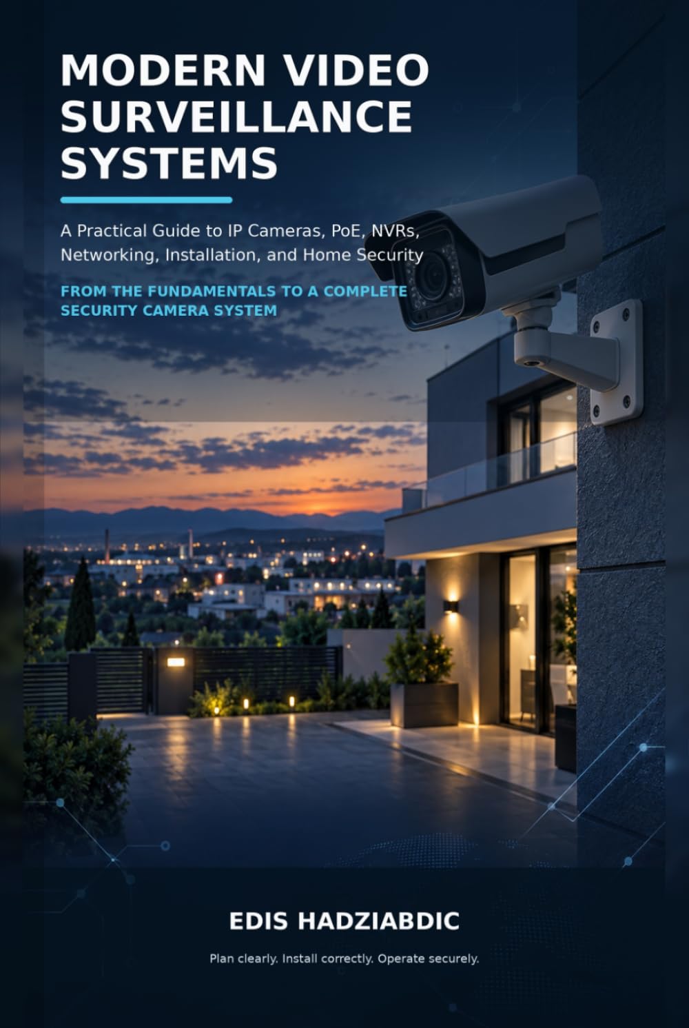 Modern Video Surveillance Systems: Modern Video Surveillance Systems: A Practical Guide to IP Cameras, PoE, NVRs, Networking, Installation, and Home Security