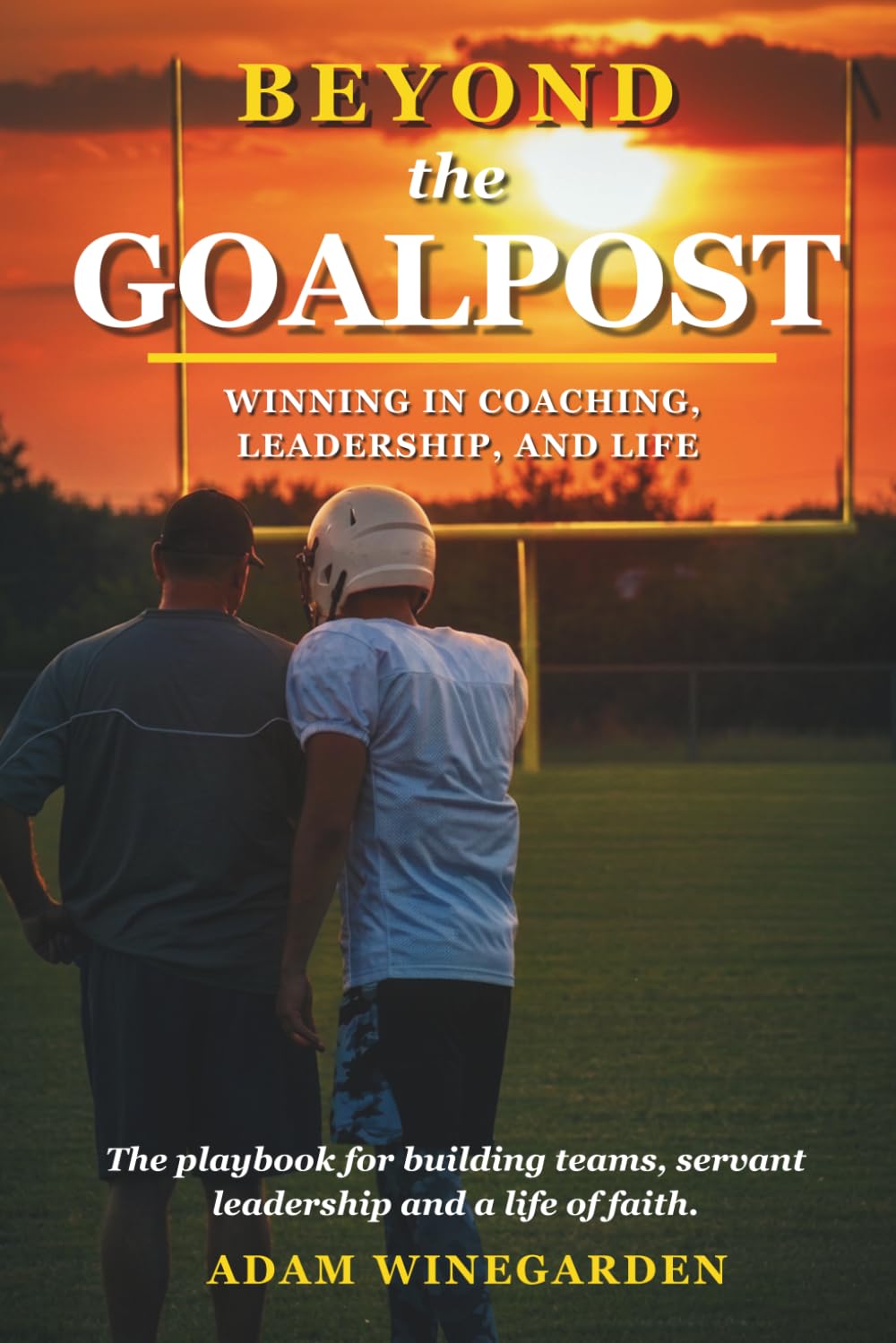 BEYOND THE GOALPOST: WINNING IN COACHING, LEADERSHIP, & LIFE