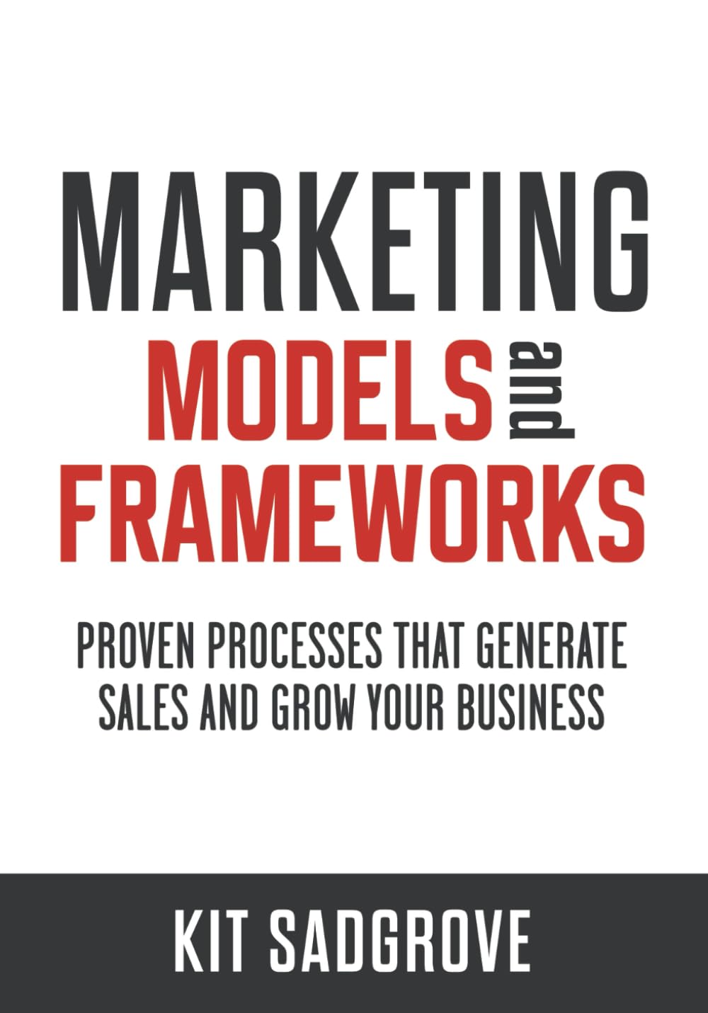 Marketing Models and Frameworks: Proven Processes That Generate Sales and Grow Your Business (Frameworks, Formulas and Checklists)