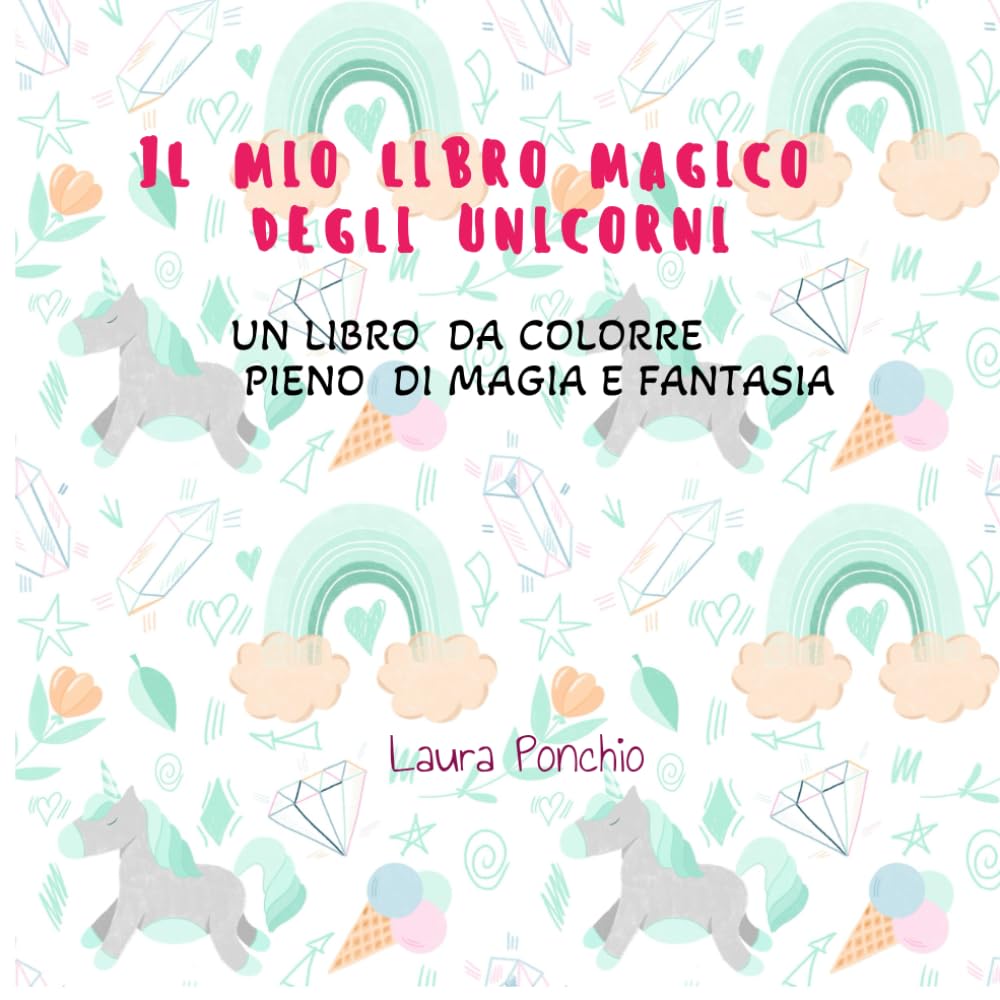 IL MIO LIBRO MAGICO DEGLI UNICORNI: UN LIBRO DA COLORARE PIENO DI MAGIA E FANTASIA