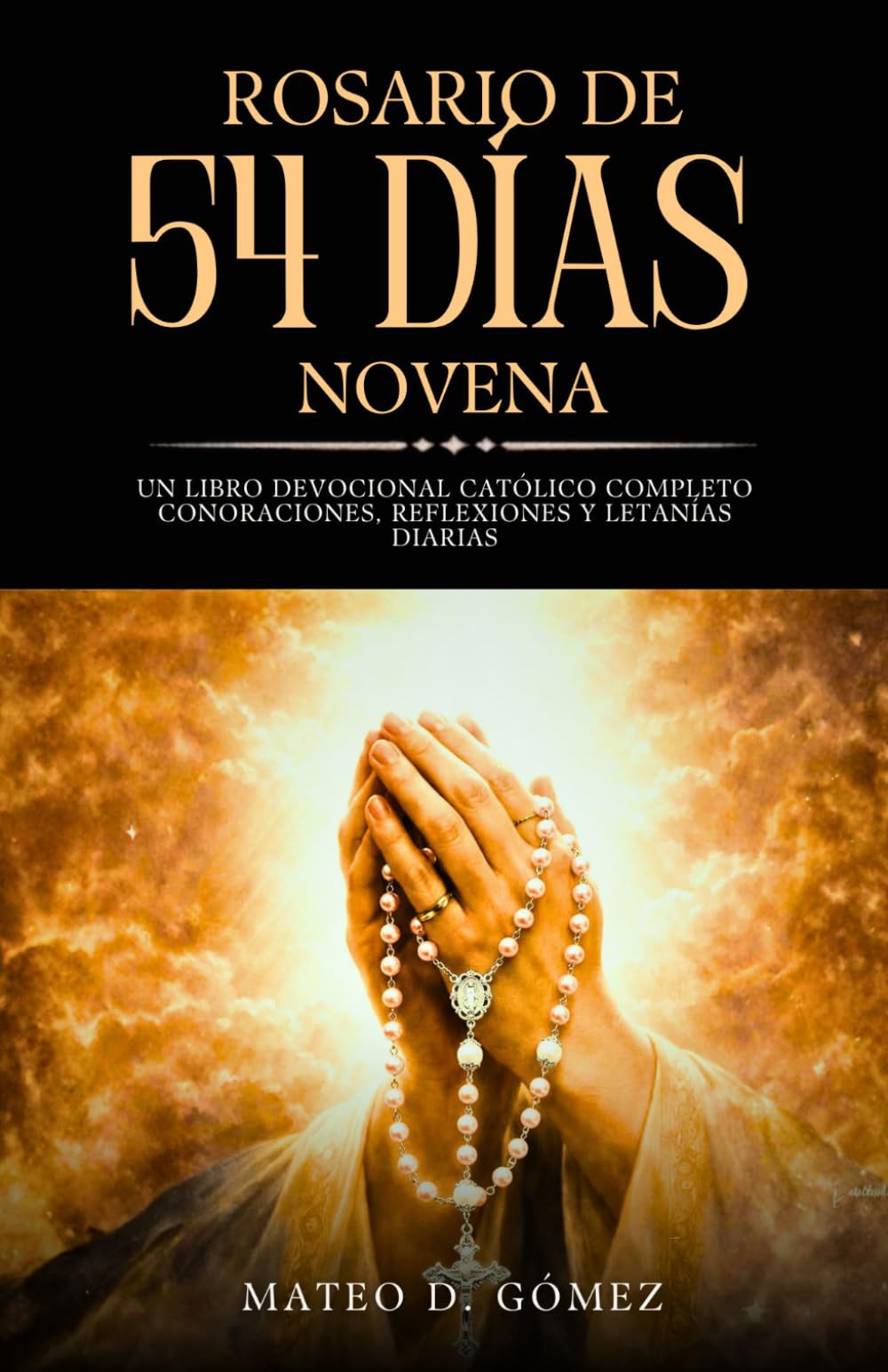 Rosario de 54 días Novena: Un libro devocional católico completo con Oraciones, reflexiones y letanías diarias (Colección de novenas, libros de oraciones y devocionales católicos)